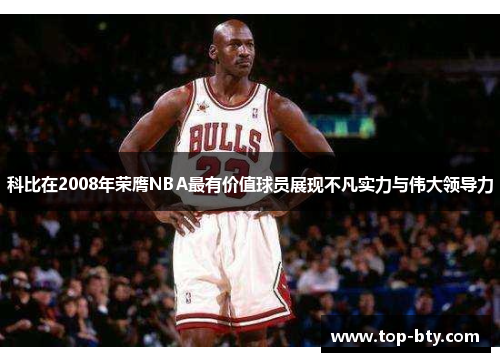 科比在2008年荣膺NBA最有价值球员展现不凡实力与伟大领导力