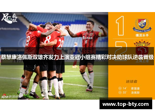 蔡慧康洛佩斯双雄齐发力上演亚冠小组赛精彩对决助球队逆袭晋级