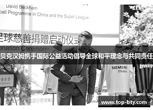 贝克汉姆携手国际公益活动倡导全球和平理念与共同责任