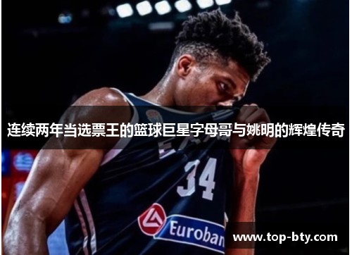 连续两年当选票王的篮球巨星字母哥与姚明的辉煌传奇